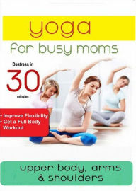 Title: Yoga for Busy Moms: Upper Body, Arms & Shoulders