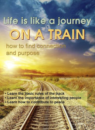 Title: Life is Like a Journey on a Train: How to Find Connection and Purpose