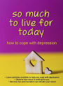 So Much to Live For Today: How to Cope with Depression