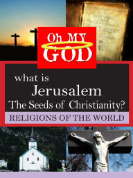 Title: What Is Jerusalem: The Seeds of Christianity?