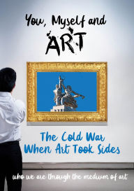 Title: You, Myself and Art: The Cold War - When Art Took Sides