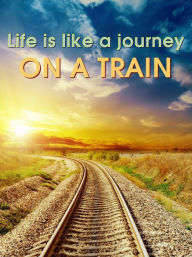 Title: Life is Like a Journey on a Train