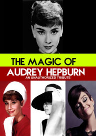 Title: The Magic of Audrey Hepburn: An Unauthorized Tribute