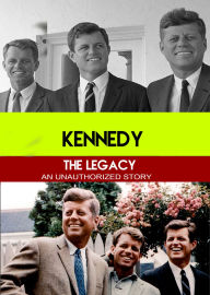 Title: Kennedy: The Legacy - An Unauthorized Story