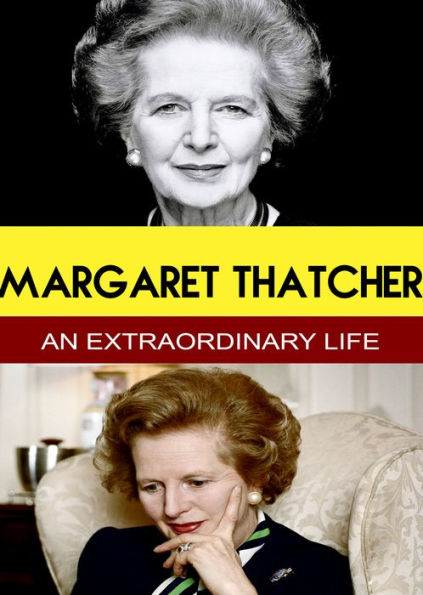 Margaret Thatcher: An Extraordinary Life
