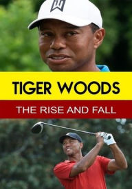Title: Tiger Woods: The Rise and Fall