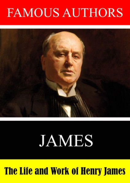 Famous Authors: The Life and Work Henry James