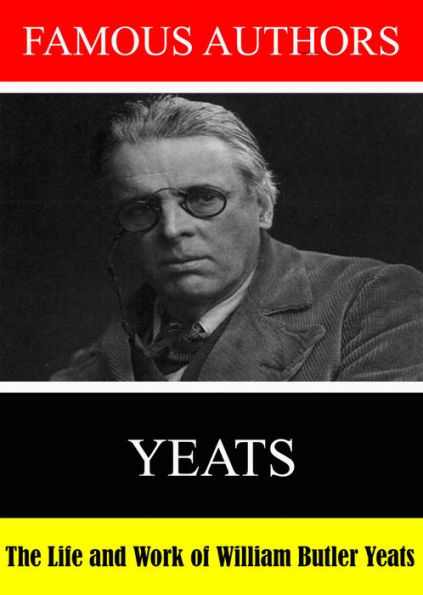 Famous Authors: The Life and Work of William Butler Yeats