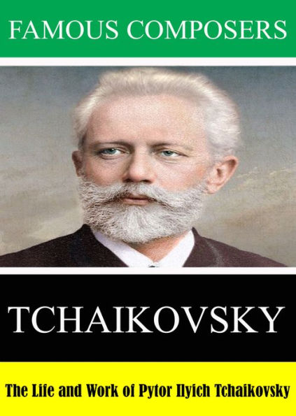 Famous Composers: The Life and Work of Pyotr Ilyich Tchaikovsky