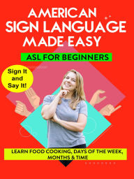 Title: American Sign Language Made Easy: Learning Food Cooking, Days of the Week, Months & Time