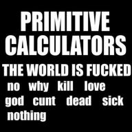 Title: The World Is Fucked, Artist: Primitive Calculators