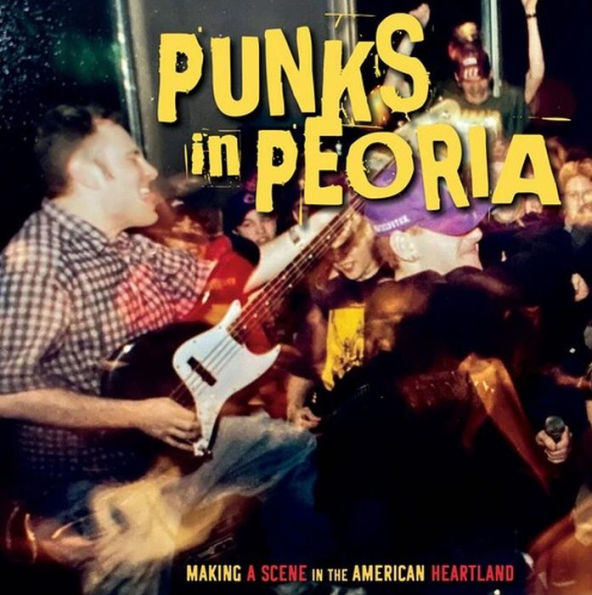 Punks in Peoria: Making a Scene in the American Heartland