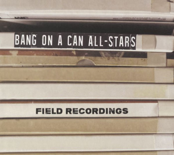 Bang On A Can All-Stars: Field Recordings [CD/DVD]