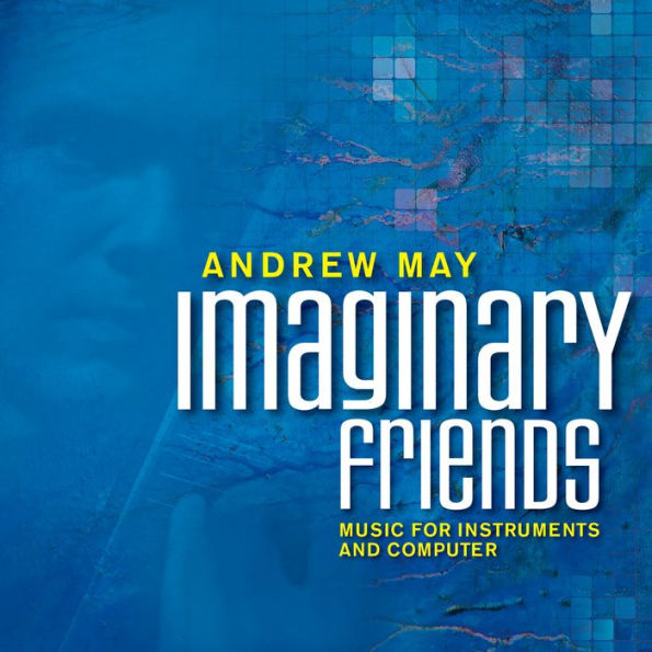 Andrew May: Imaginary Friends, Music for Instruments and Computer