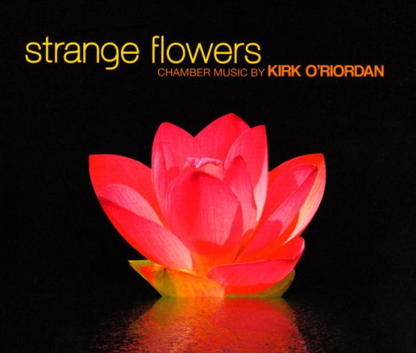 Strange Flowers: Chamber Music by Kirk O'Riordan