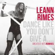 Title: Dance Like You Don't Give a...: Greatest Hits Remixes, Artist: LeAnn Rimes
