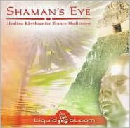 Title: Shaman's Eye: Healing Rhythms for Trance Meditation, Artist: Liquid Bloom