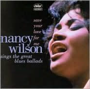 Title: Save Your Love For Me: Nancy Wilson Sings the Great Blues Ballads, Artist: Nancy Wilson
