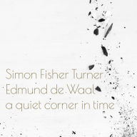 Title: A Quiet Corner in Time, Artist: Simon Fisher Turner