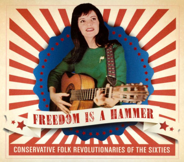 Freedom Is a Hammer: Conservative Folk Revolutionaries of the Sixties