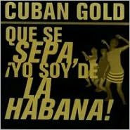 Cuban Gold: Que Se Sepa, ¿¿Yo Soy De La Habana!