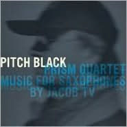 Title: Pitch Black: Music for Saxophones by Jacob TV, Artist: Prism Quartet