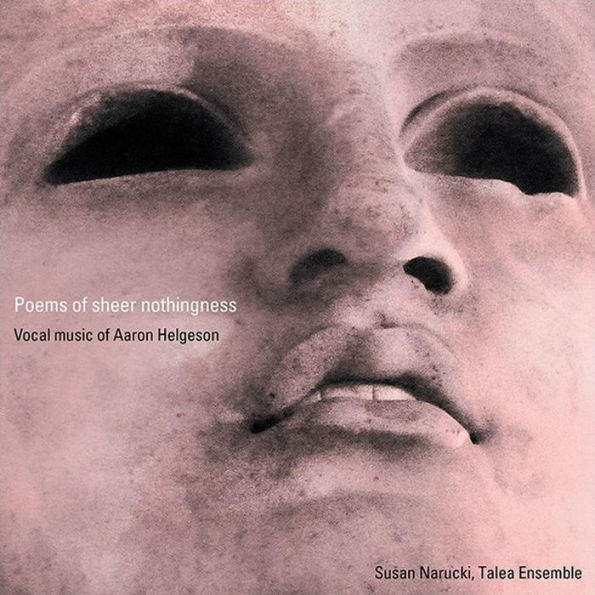 Poems of Sheer Nothingness: Vocal Music of Aaron Helgeson