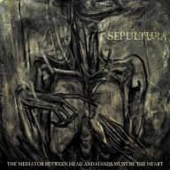 Title: The Mediator Between Head and Hands Must Be the Heart, Artist: Sepultura