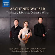 Title: Aachener Walzer: Tchaikovsky & Parfenov Orchestral Works, Artist: Ioana Cristina Goicea