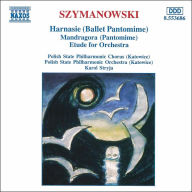 Title: Szymanowski: Harnasie (Ballet Pantomime) Op.55; Mandragora (Patomime), Op. 43/Etude For Orchestra In B, Artist: Karol Stryja