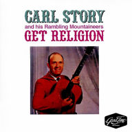 Title: Get Religion, Artist: Carl Story & the Rambling Mountaineers