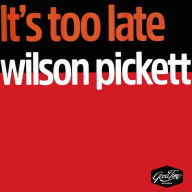 Title: It's Too Late, Artist: Wilson Pickett