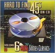 Title: Hard to Find 45's on CD, Vol. 6: More Sixties Classics, Artist: Hard-to-find 45'S On Cd 6: More
