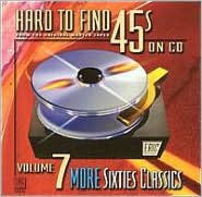 Title: Hard to Find 45's on CD, Vol. 7: 60's Classics [2001], Artist: HARD-TO-FIND 45'S ON CD 7: MORE