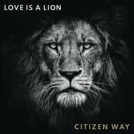 Title: Love Is a Lion, Artist: Citizen Way