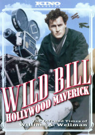 Title: Wild Bill: Hollywood Maverick - The Life and Times of William A. Wellman