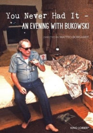 Title: You Never Had It: An Evening With Bukowski
