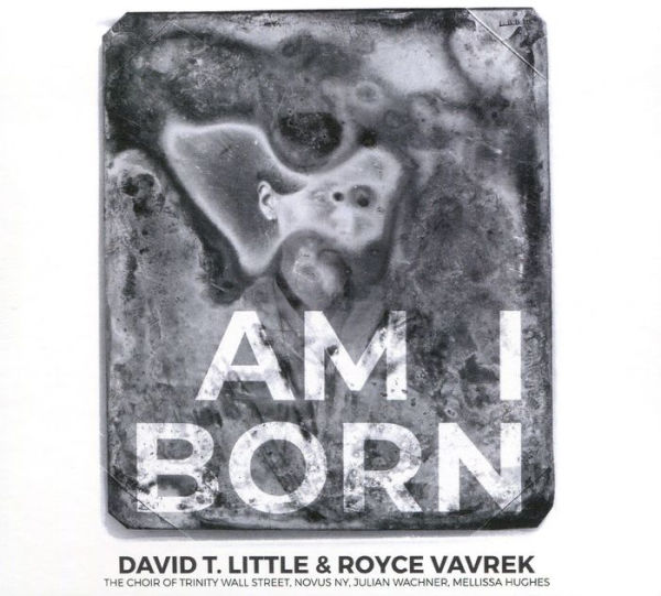 David T. Little & Royce Vavrek: Am I Born
