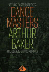 Title: Arthur Baker Presents Dance Masters: Arthur Baker - The Classic Dance Mixes, Artist: Arthur Baker
