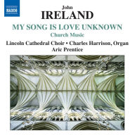 Title: My Song is Love Unknown: Church Music by John Ireland, Artist: Lincoln Cathedral Choir