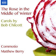 Title: The Rose in the Middle of Winter: Carols by Bob Chilcott, Artist: Matthew Berry