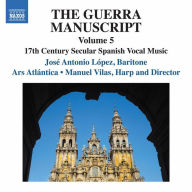 Title: The Guerra Manuscript, Vol. 5: 17th Century Secular Spanish Vocal Music, Artist: Jose Antonio Lopez