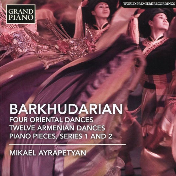 Barkhudarian: Four Oriental Dances; Twelve Armenian Dances; Piano Pieces, Series 1 and 2