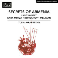 Title: Secrets of Armenia: Piano Works by Kara-Murz, Korganov, Melikian, Artist: Yulia Ayrapetyan