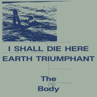 Title: I Shall Die Here, Artist: The Body