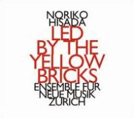 Title: Noriko Hisada: Led by the Yellow Bricks, Artist: Ensemble fuer Neue Musik Zuerich
