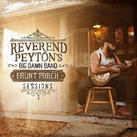 Title: The Front Porch Sessions, Artist: The Reverend Peyton's Big Damn Band