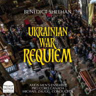 Title: Benedict Sheehan: Ukrainian War Requiem, Artist: Pro Coro Canada