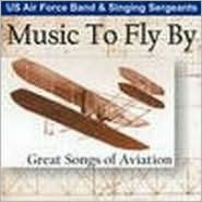 Title: Music to Fly By: Great Songs of Aviation, Artist: United States Air Force Concert Band