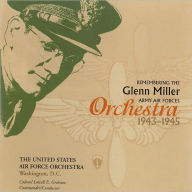 Title: Remembering the Glenn Miller Army Air Corps Orchestra, Artist: United States Air Force Symphony Orchestra
